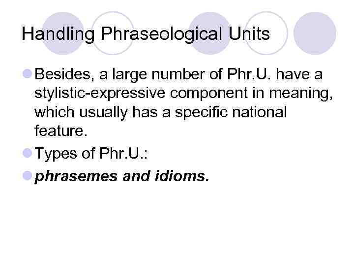 Handling Phraseological Units l Besides, a large number of Phr. U. have a stylistic-expressive