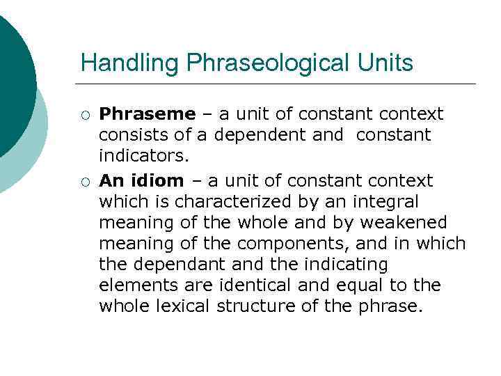 Handling Phraseological Units ¡ ¡ Phraseme – a unit of constant context consists of