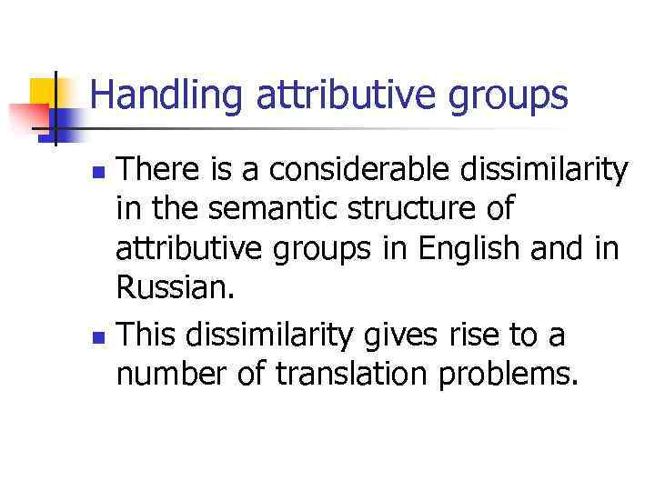 Handling attributive groups There is a considerable dissimilarity in the semantic structure of attributive