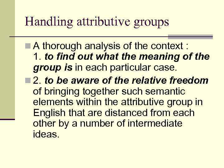 Handling attributive groups n A thorough analysis of the context : 1. to find