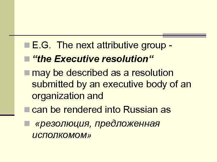 n E. G. The next attributive group n “the Executive resolution“ n may be