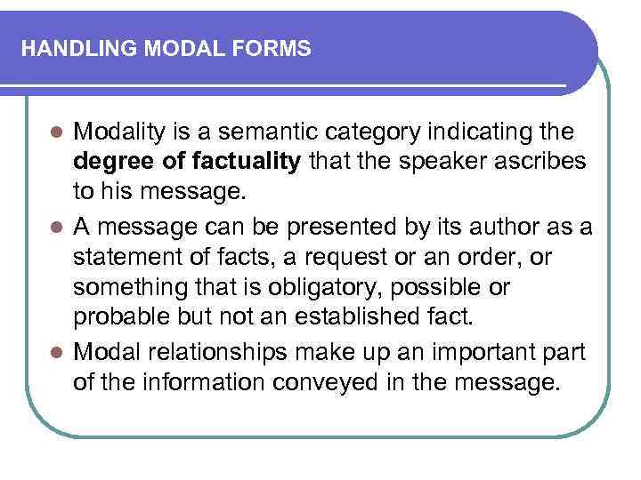 HANDLING MODAL FORMS Modality is a semantic category indicating the degree of factuality that