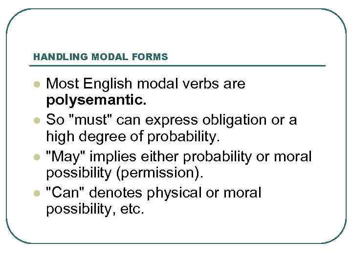 HANDLING MODAL FORMS l l Most English modal verbs are polysemantic. So "must" can