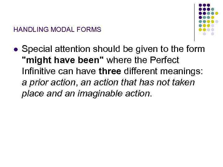 HANDLING MODAL FORMS l Special attention should be given to the form "might have