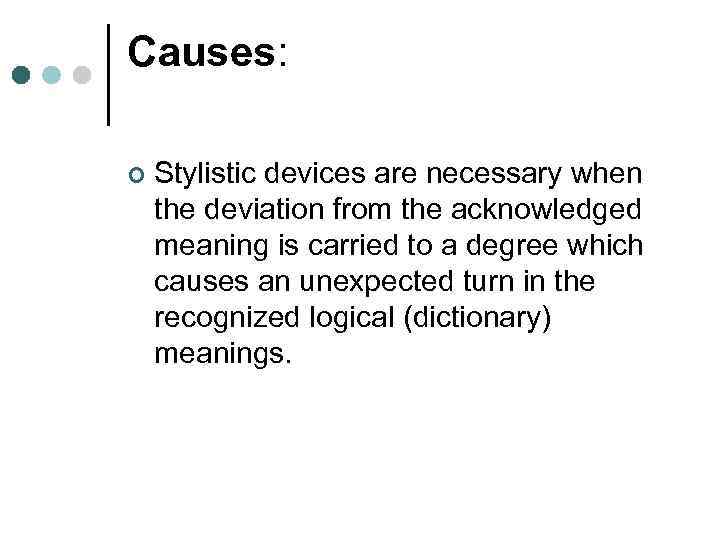 Causes: ¢ Stylistic devices are necessary when the deviation from the acknowledged meaning is