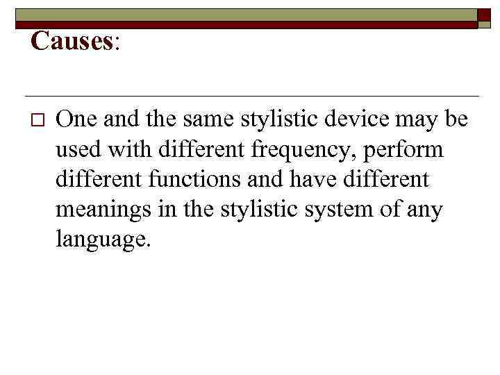 Causes: o One and the same stylistic device may be used with different frequency,