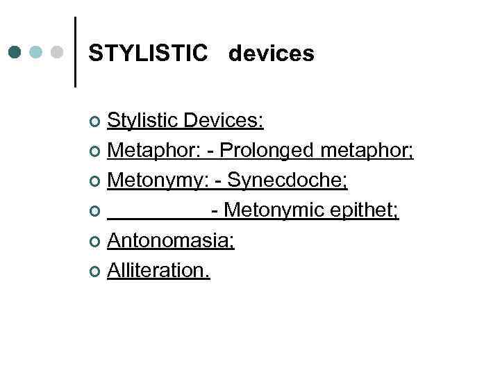 STYLISTIC devices Stylistic Devices: ¢ Metaphor: - Prolonged metaphor; ¢ Metonymy: - Synecdoche; ¢