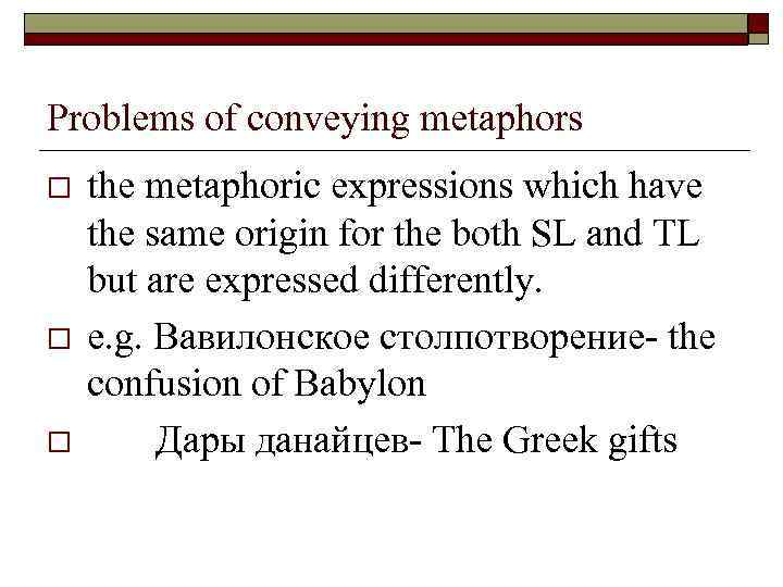 Problems of conveying metaphors o o o the metaphoric expressions which have the same