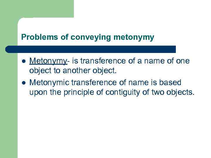 Problems of conveying metonymy l l Metonymy- is transference of a name of one