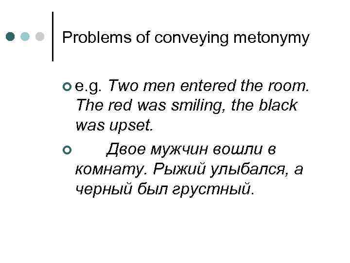 Problems of conveying metonymy ¢ e. g. Two men entered the room. The red