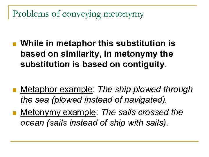 Problems of conveying metonymy n While in metaphor this substitution is based on similarity,