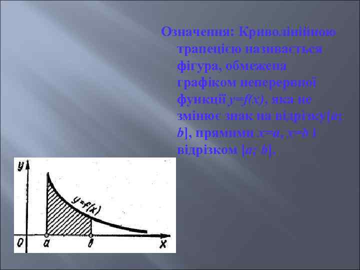 Означення: Криволінійною трапецією називається фігура, обмежена графіком неперервної функції y=f(x), яка не змінює знак