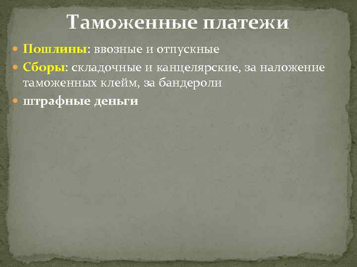 Таможенные платежи Пошлины: ввозные и отпускные Сборы: складочные и канцелярские, за наложение таможенных клейм,