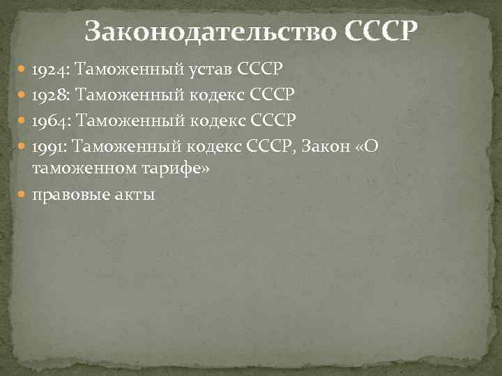 Законодательство СССР 1924: Таможенный устав СССР 1928: Таможенный кодекс СССР 1964: Таможенный кодекс СССР