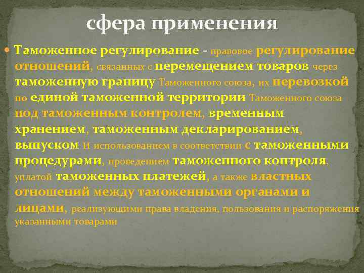 сфера применения Таможенное регулирование - правовое регулирование отношений, связанных с перемещением товаров через таможенную