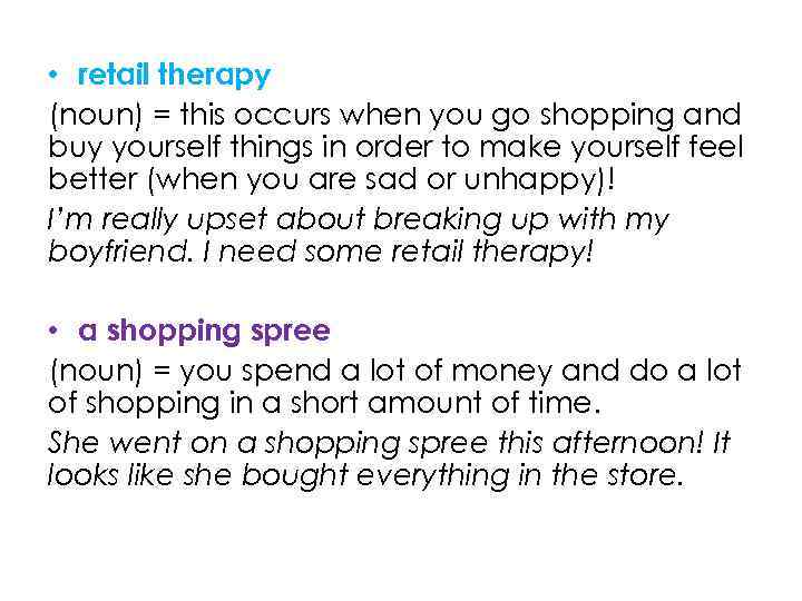  • retail therapy (noun) = this occurs when you go shopping and buy