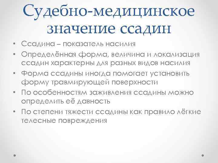 Судебно-медицинское значение ссадин • Ссадина – показатель насилия • Определённая форма, величина и локализация