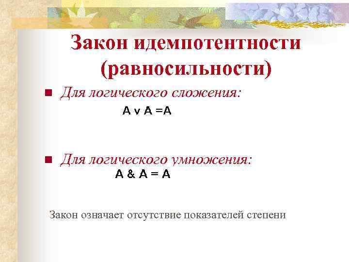 Закон идемпотентности (равносильности) n Для логического сложения: n Для логического умножения: Закон означает отсутствие