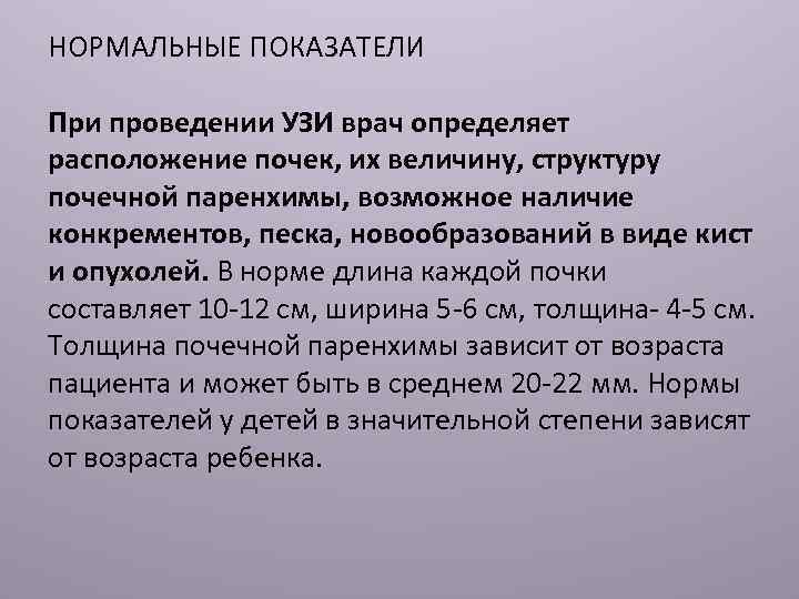 НОРМАЛЬНЫЕ ПОКАЗАТЕЛИ При проведении УЗИ врач определяет расположение почек, их величину, структуру почечной паренхимы,