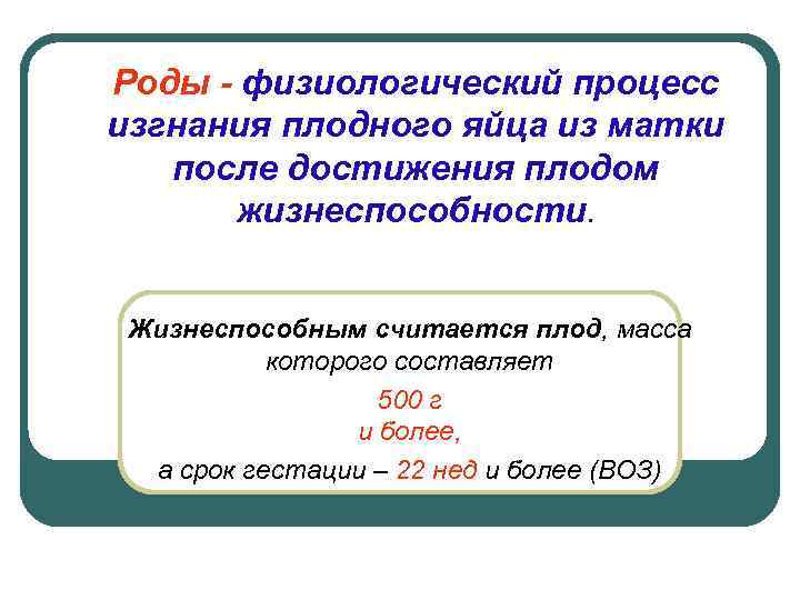 Роды - физиологический процесс изгнания плодного яйца из матки после достижения плодом жизнеспособности. Жизнеспособным