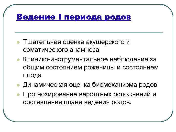 Ведение I периода родов l l Тщательная оценка акушерского и соматического анамнеза Клинико-инструментальное наблюдение