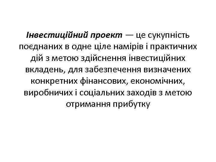 Інвестиційний проект — це сукупність поєднаних в одне ціле намірів і практичних дій з