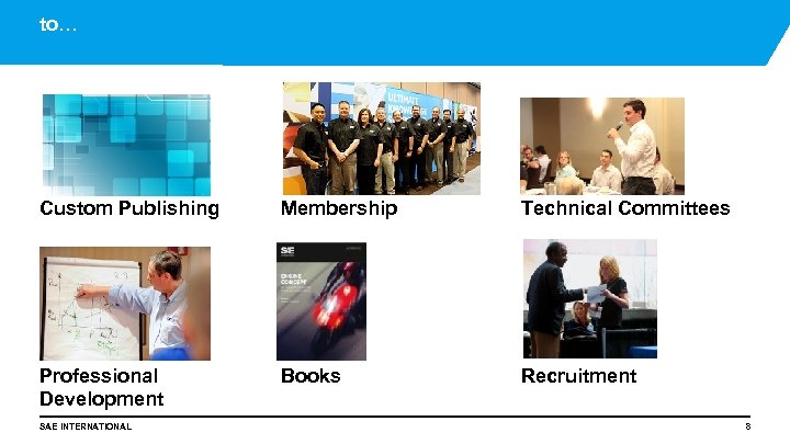 to… Custom Publishing Membership Technical Committees Professional Development Books Recruitment SAE INTERNATIONAL 8 