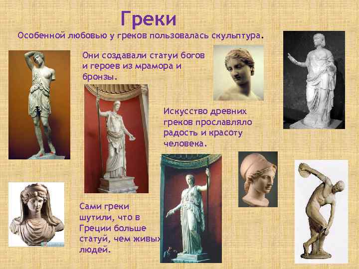 Греки Особенной любовью у греков пользовалась скульптура. Они создавали статуи богов и героев из