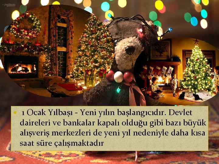  1 Ocak Yılbaşı - Yeni yılın başlangıcıdır. Devlet daireleri ve bankalar kapalı olduğu