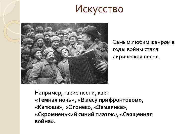 Искусство Самым любим жанром в годы войны стала лирическая песня. Например, такие песни, как