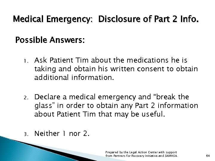 Medical Emergency: Disclosure of Part 2 Info. Possible Answers: 1. Ask Patient Tim about