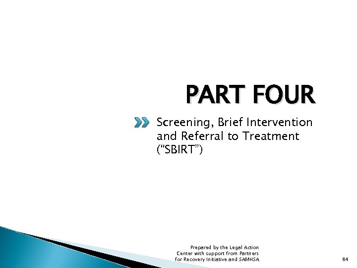 PART FOUR Screening, Brief Intervention and Referral to Treatment (“SBIRT”) Prepared by the Legal