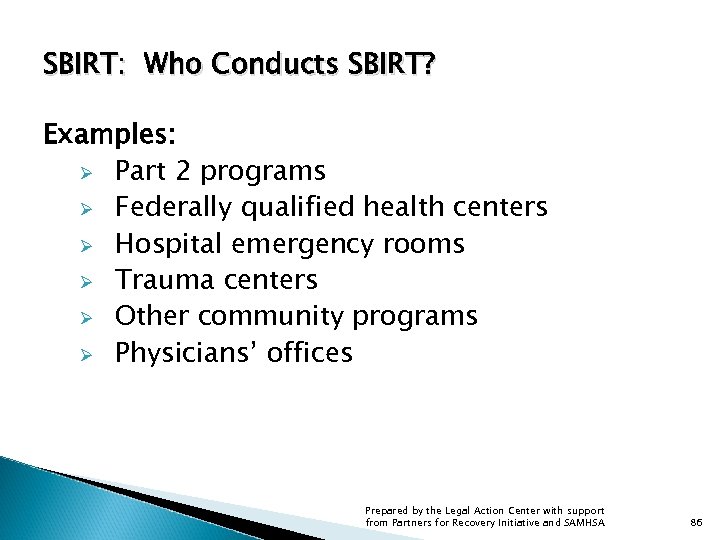 SBIRT: Who Conducts SBIRT? Examples: Ø Part 2 programs Ø Federally qualified health centers