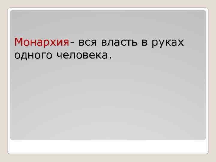 Монархия- вся власть в руках одного человека. 