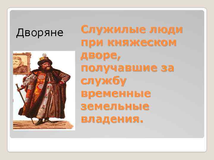 Дворяне Служилые люди при княжеском дворе, получавшие за службу временные земельные владения. 