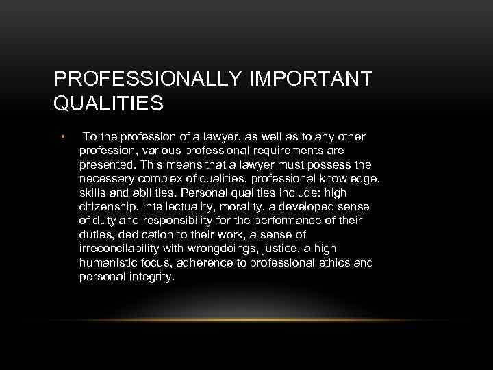 PROFESSIONALLY IMPORTANT QUALITIES • To the profession of a lawyer, as well as to