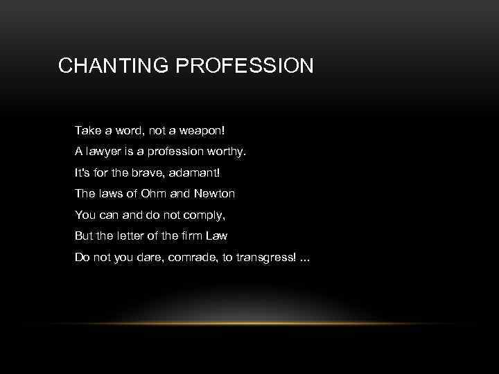 CHANTING PROFESSION Take a word, not a weapon! A lawyer is a profession worthy.