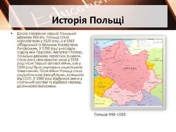 Исторія Польщі • Датою створення першої Польської держави 966 рік. Польща стала королівством у