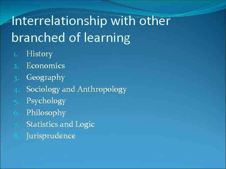 Interrelationship with other branched of learning 1. 2. 3. 4. 5. 6. 7. 8.