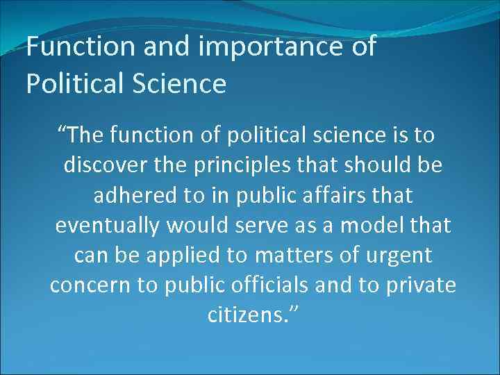 Function and importance of Political Science “The function of political science is to discover