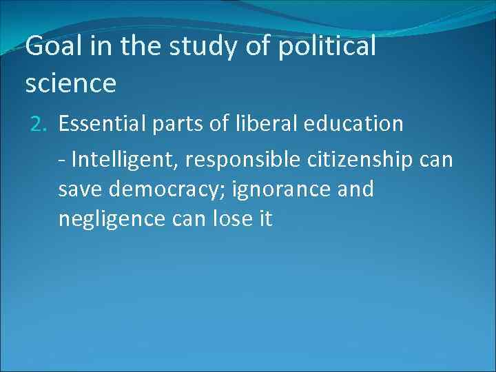 Goal in the study of political science 2. Essential parts of liberal education -