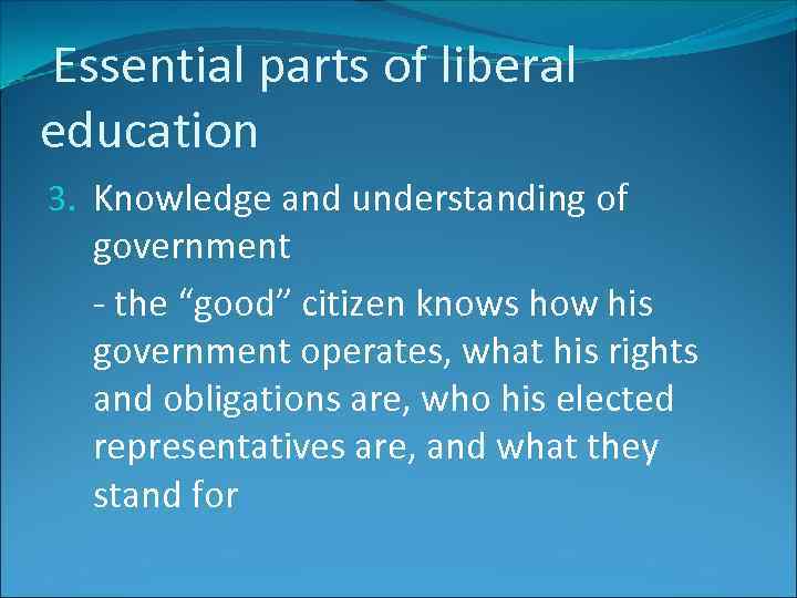 Essential parts of liberal education 3. Knowledge and understanding of government - the “good”
