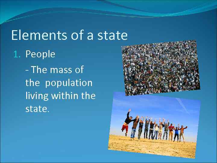 Elements of a state 1. People - The mass of the population living within