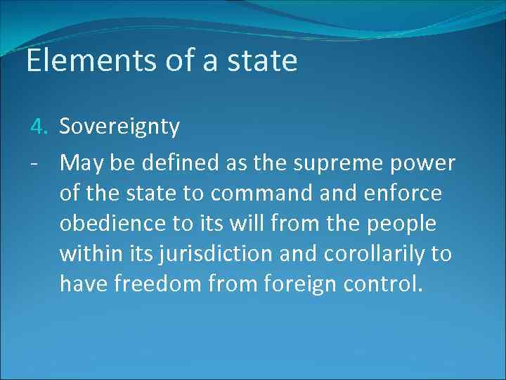 Elements of a state 4. Sovereignty - May be defined as the supreme power