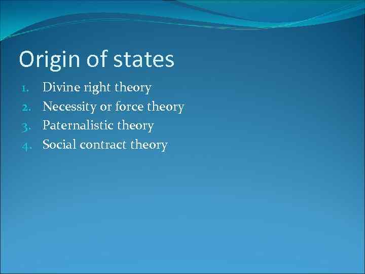 Origin of states 1. 2. 3. 4. Divine right theory Necessity or force theory