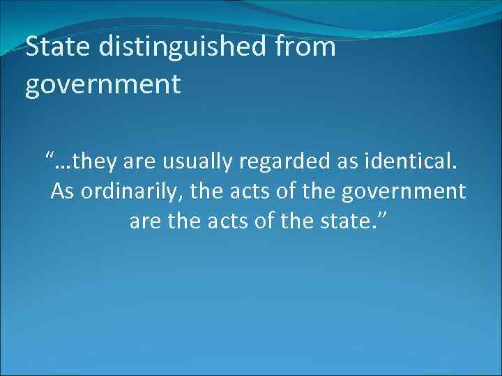State distinguished from government “…they are usually regarded as identical. As ordinarily, the acts