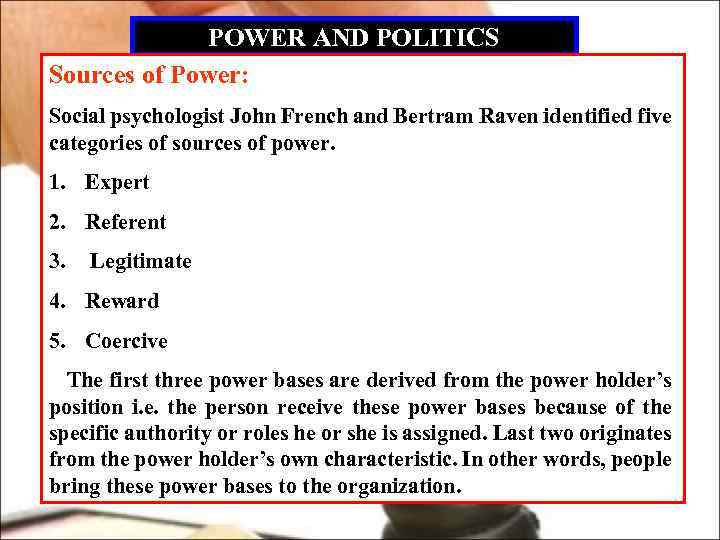 POWER AND POLITICS Sources of Power: Social psychologist John French and Bertram Raven identified