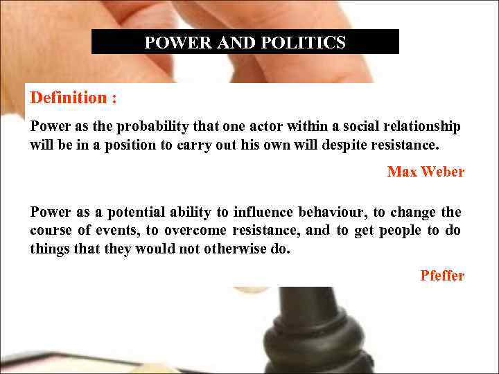 POWER AND POLITICS Definition : Power as the probability that one actor within a