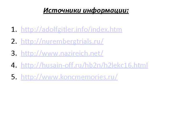 Источники информации: 1. http: //adolfgitler. info/index. htm 2. http: //nurembergtrials. ru/ 3. http: //www.