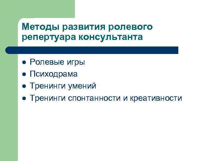 Методы развития ролевого репертуара консультанта l l Ролевые игры Психодрама Тренинги умений Тренинги спонтанности